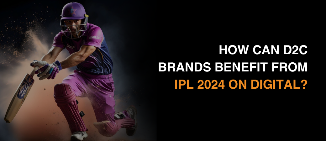 How can D2C brands benefit from IPL 2024 on digital?